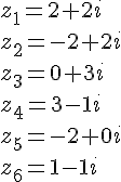 z_1=2+2i \\z_2=-2+2i \\z_3=0+3i \\z_4=3-1i \\z_5=-2+0i \\z_6=1-1i
