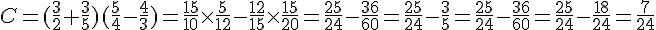 C = (\frac{3}{2}+\frac{3}{5})(\frac{5}{4}-\frac{4}{3})=\frac{15}{10} \times   \frac{5}{12} - \frac{12}{15} \times   \frac{15}{20} = \frac{25}{24}-\frac{36}{60}=\frac{25}{24}-\frac{3}{5}=\frac{25}{24}-\frac{36}{60}=\frac{25}{24}-\frac{18}{24}=\frac{7}{24}