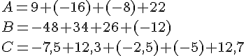 A=9+(-16)+(-8)+22\,\\B=-48+34+26+(-12)\,\\C=-7,5+12,3+(-2,5)+(-5)+12,7