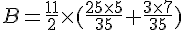 B=\frac{11}{2}\times   (\frac{25\times   5}{35}+\frac{3\times   7}{35})