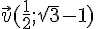 \vec{v}(\frac{1}{2};\sqrt{3}-1)