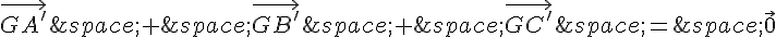 \vec{GA'}\,+\,\vec{GB'}\,+\,\vec{GC'}\,=\,\vec{0}