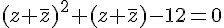 (z+\overline{z})^2+(z+\overline{z})-12=0