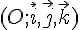 (O;\vec{i},\vec{j},\vec{k})
