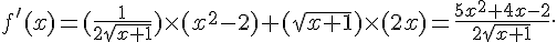 f \,#039; (x)=(\frac{1}{2\sqrt{x+1}})\times (x^2-2) +(\sqrt{x+1})\times (2x)=\frac{5x^2+4x-2}{2\sqrt{x+1}}.