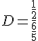 D=\frac{\frac{1}{2}}{\frac{6}{5}}