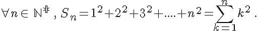  \forall n \in\,\mathbb{N^*}\,,\,S_n=1^2+2^2+3^2+....+n^2=\sum_{k=1}^n k^2 \,.