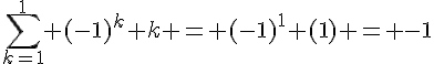 \sum_{k=1}^{1} (-1)^k k = (-1)^1 (1) = -1