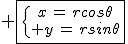  \fbox{\{{x\,=\,rcos\theta\atop y\,=\,rsin\theta}}