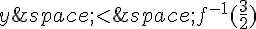 y\,lt;\,f^{-1}(\frac{3}{2})