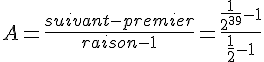 A=\frac{suivant-premier}{raison-1}=\frac{\frac{1}{2^{39}}-1}{\frac{1}{2}-1}