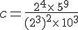c=\frac{2^{4}\times  \,5^{9}}{(2^{3})^2\times  \,10^{3}}