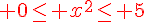{\color{DarkRed} 0\leq\, x^2\leq\, 5}