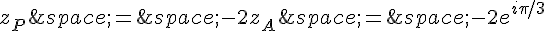 z_P\,=\,-2z_A\,=\,-2e^{i\pi/3}
