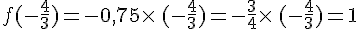 f(-\frac{4}{3})=-0,75\times  \,(-\frac{4}{3})=-\frac{3}{4}\times  \,(-\frac{4}{3})=1