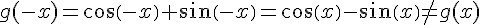 g(-x)=cos(-x)+sin(-x)=cos(x)-sin(x)\neq g(x)