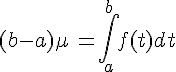 (b-a)\mu\,=\int_{a}^{b}f(t)dt