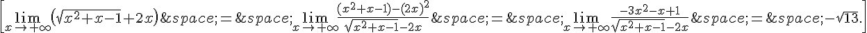 \[\lim_{x\to+\infty}(\sqrt{x^2+x-1}+2x)\,=\,\lim_{x\to+\infty}\frac{(x^2+x-1)-(2x)^2}{\sqrt{x^2+x-1}-2x}\,=\,\lim_{x\to+\infty}\frac{-3x^2-x+1}{\sqrt{x^2+x-1}-2x}\,=\,-\sqrt{13}.\]