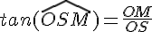 tan(\widehat{OSM})=\frac{OM}{OS}