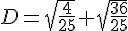 D=\sqrt{\frac{4}{25}}+\sqrt{\frac{36}{25}}