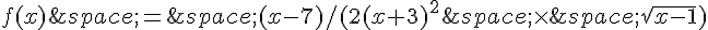 f(x)\,=\,(x-7)/(2(x+3)^2\,\times  \,\sqrt{x-1})