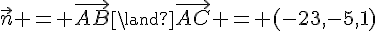 \vec{n} = \vec{AB}\land\vec{AC} = (-23,-5,1)