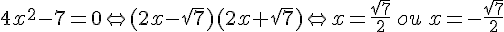 4x^2-7=0\Leftrightarrow (2x-\sqrt{7})(2x+\sqrt{7}) \Leftrightarrow x=\frac{\sqrt{7}}{2}\,ou\,x=-\frac{\sqrt{7}}{2}