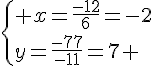 \{ x=\frac{-12}{6}=-2\\y=\frac{-77}{-11}=7 .