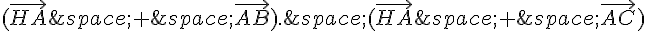 (\vec{HA}\,+\,\vec{AB}).\,(\vec{HA}\,+\,\vec{AC})