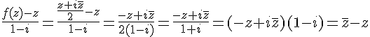 \frac{f(z)-z}{1-i}=\frac{\frac{z+i\overline{z}}{2}-z}{1-i}=\frac{-z+i\overline{z}}{2(1-i)}=\frac{-z+i\overline{z}}{1+i}=(-z+i\overline{z})(1-i)=\overline{z}-z