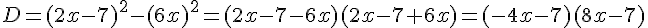 D=(2x-7)^2-(6x)^2=(2x-7-6x)(2x-7+6x)=(-4x-7)(8x-7)
