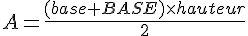 A=\frac{(base+BASE)\times   hauteur}{2}