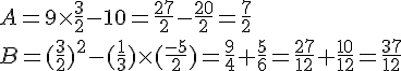 A=9\times \frac{3}{2}-10=\frac{27}{2}-\frac{20}{2}=\frac{7}{2}\\B=(\frac{3}{2})^2-(\frac{1}{3})\times (\frac{-5}{2})=\frac{9}{4}+\frac{5}{6}=\frac{27}{12}+\frac{10}{12}=\frac{37}{12}