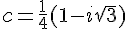 c=\frac{1}{4}(1-i\sqrt{3})