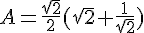 A=\frac{\sqrt{2}}{2}(\sqrt{2}+\frac{1}{\sqrt{2}})