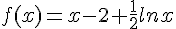 f(x)=x-2+\frac{1}{2}lnx