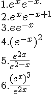 1. e^xe^{-x.}\\2.e^xe^{-x+1}\\3.ee^{-x}\\4.(e^{-x})^2\\5.\frac{e^{2x}}{e^{2-x}}\\6.\frac{(e^x)^3}{e^{2x}}
