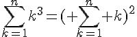 \sum_{k=1}^{n}k^3= ( \sum_{k=1}^{n} k )^2