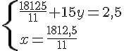\{ \frac{18125}{11}+15y=2,5\\x=\frac{1812,5}{11} .