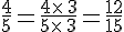 \frac{4}{5}=\frac{4\times  \,3}{5\times  \,3}=\frac{12}{15}