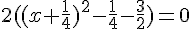 2((x+\frac{1}{4})^2-\frac{1}{4}-\frac{3}{2})=0