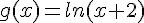 g(x)=ln(x+2)