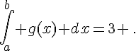 \int_a^{b} g(x) dx=3 \,.