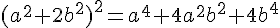 (a^2 + 2b^2)^2 = a^4 + 4a^2b^2 + 4b^4