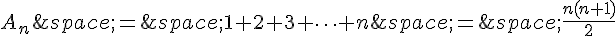 A_n\,=\,1+2+3+\times  \,s+n\,=\,\frac{n(n+1)}{2}
