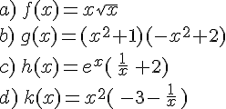 a)\,f(x)=x\sqrt{x}\b)\,g(x)=(x^2+1)(-x^2+2)\c)\,h(x)=e^x(\,\frac{1}{x}\,+2)\d)\,k(x)=x^2(\,-3-\,\frac{1}{x}\,)
