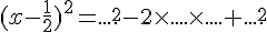(x-\frac{1}{2})^2 = .... ^2 - 2\times .... \times .... +.... ^2