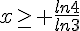 x\geq\, \frac{ln4}{ln3}