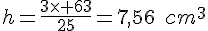 h=\frac{3\times 63}{25}=7,56\;cm^3