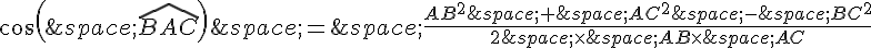 cos(\,\widehat{BAC})\,=\,\frac{AB^2\,+\,AC^2\,-\,BC^2}{2\,\times \,AB\times \,AC}